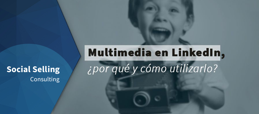 Multimedia en LinkedIn: por qué y cómo utilizarlo